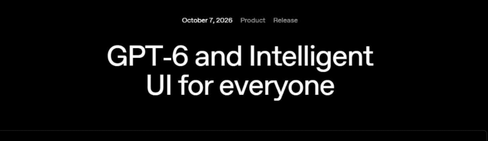 OpenAI's own announcement page, dated October 7, 2026, titled "GPT-6 and Intelligent UI for everyone".